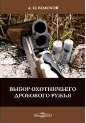 Выбор охотничьего дробового ружья: научно-популярное издание