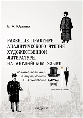 Развитие практики аналитического чтения художественной литературы на английском языке: по материалам книги «Carry on, Jeeves» P. G. Wodehouse: учебное пособие