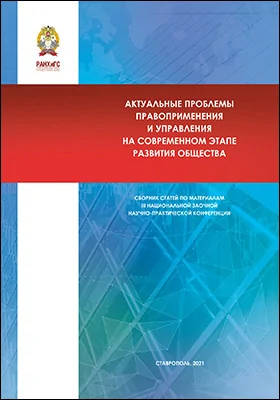 Актуальные проблемы правоприменения и управления на современном этапе развития общества: сборник научных статей по материалам III Национальной заочной научно-практической конференции (г. Ставрополь, 17 декабря 2020 г.): материалы конференций