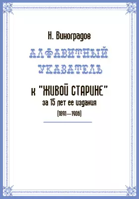 Алфавитный указатель к «Живой старине» за 15 лет ее издания (1891–1906)