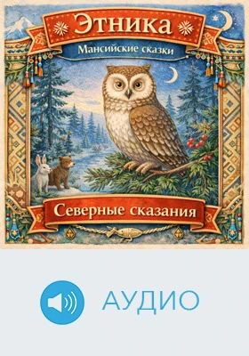 Северные сказания: мансийские сказки: детское художественное аудиоиздание