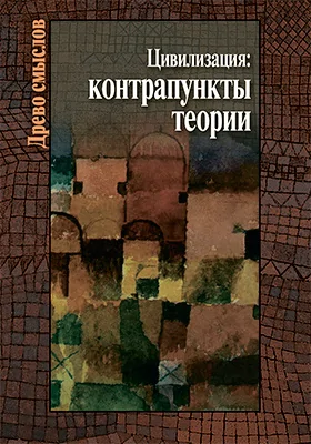Цивилизация: контрапункты теории: монография