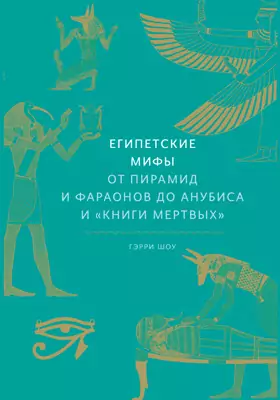 Египетские мифы: от пирамид и фараонов до Анубиса и "Книги мертвых": научно-популярное издание