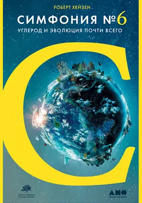 Симфония № 6: углерод и  эволюция почти всего: научно-популярное издание