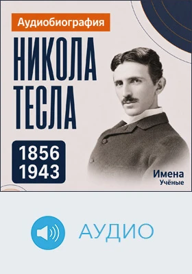 Никола Тесла: аудиобиография: документально-художественное аудиоиздание