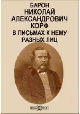 Барон Николай Александрович Корф в письмах к нему разных лиц