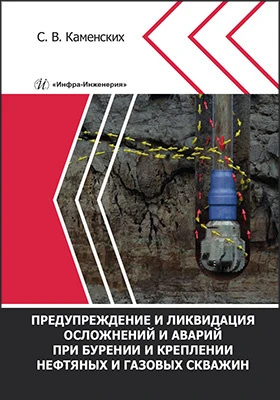 Предупреждение и ликвидация осложнений и аварий при бурении и креплении нефтяных и газовых скважин: учебное пособие