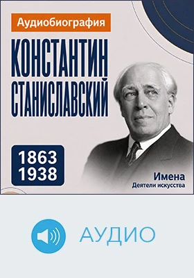 Константин Станиславский: аудиобиография: историко-документальное аудиоиздание