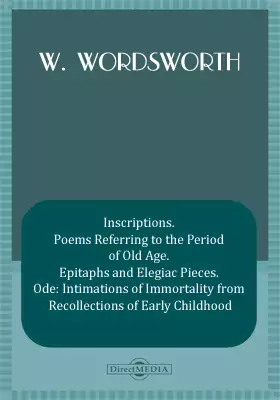 Inscriptions. Poems Referring to the Period of Old Age. Epitaphs and Elegiac Pieces. Ode: Intimations of Immortality from Recollections of Early Childhood