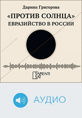 «Против солнца». Евразийство в России: научное аудиоиздание