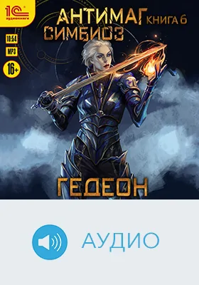 Антимаг: художественное аудиоиздание. Книга 6. Симбиоз