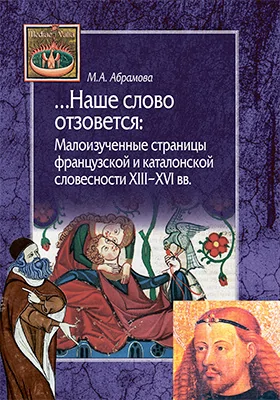 …Наше слово отзовется: малоизученные страницы французской и каталонской словесности XIII–XVI вв.: монография