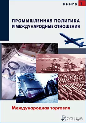 Промышленная политика и международные отношения: монография: в 2 книгах. Книга 1. Международная торговля