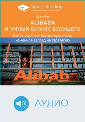 Alibaba и умный бизнес будущего. Как оцифровка бизнес-процессов изменила взгляд на стратегию. Цзэн Мин. Ключевые идеи книги