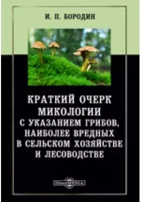 Краткий очерк микологии с указанием грибов, наиболее вредных в сельском хозяйстве и лесоводстве