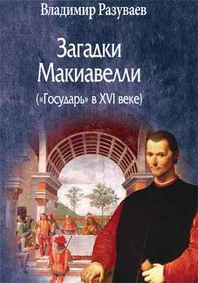 Загадки Макиавелли («Государь» в XVI веке)