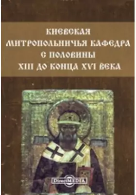Киевская митропольничья кафедра с половины XIII до конца XVI века