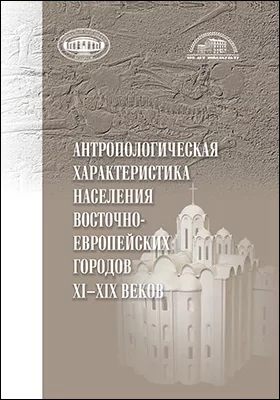 Антропологическая характеристика населения восточноевропейских городов XI–XIX веков: монография