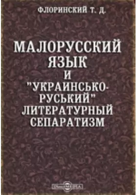 Малорусский язык и &quot;украинсько-руський&quot; литературный сепаратизм