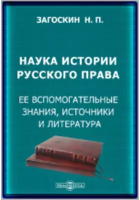 Наука истории русского права. Ее вспомогательные знания, источники и литература