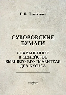 Суворовские бумаги, сохраненные в семействе бывшего его правителя дел Куриса // Журнал Министерства Народного Просвещения. Третье десятилетие. Часть XCII. 1856. Октябрь