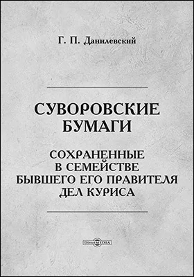 Суворовские бумаги, сохраненные в семействе бывшего его правителя дел Куриса // Журнал Министерства Народного Просвещения. Третье десятилетие. Часть XCII. 1856. Октябрь