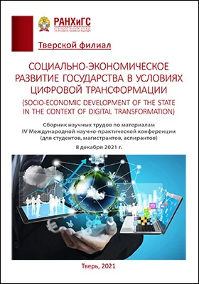 Социально-экономическое развитие государства в условиях цифровой трансформации = Socio-economic development of the state in the context of digital transformation: IV международная научно-практическая конференция (для студентов, магистрантов, аспирантов), 8 декабря 2021 г.: материалы конференций