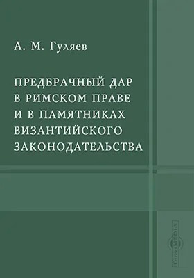 Предбрачный дар в римском праве и в памятниках византийского законодательства