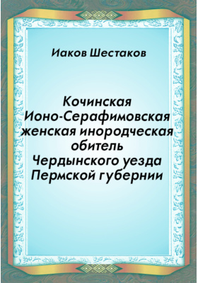 Кочинская Ионо-Серафимовская женская инородческая обитель Чердынского уезда Пермской губернии