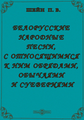 Белорусские народные песни, с относящимися к ним обрядами, обычаями и суевериями, с приложением объяснительного словаря и грамматических примечаний