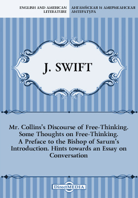 Mr. Collins's Discourse of Free-Thinking. Some Thoughts on Free-Thinking. A Preface to the Bishop of Sarum's Introduction. Hints towards an Essay on Conversation
