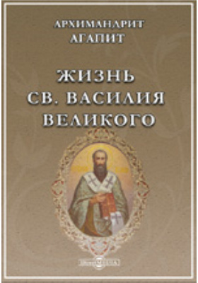 Жизнь св. Василия Великого, архиепископа Кесарии Каппадокийския, и его пастырская деятельность