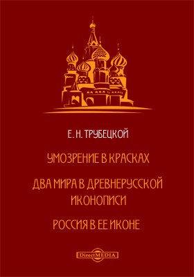 Умозрение в красках. Два мира в Древнерусской иконописи. Россия в ее иконе