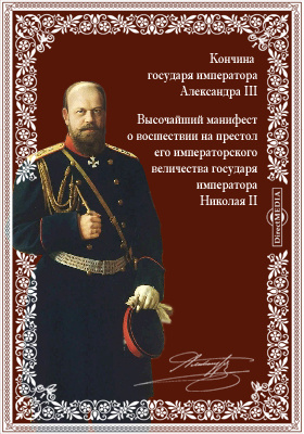 Кончина государя императора Александра III. 20 октября 1894 года. Высочайший манифест о восшествии на престол его императорского величества государя императора Николая II