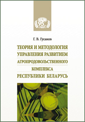 Теория и методология управления развитием агропродовольственного комплекса Республики Беларусь