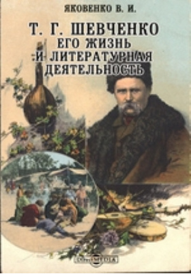 Т. Г. Шевченко, его жизнь и литературная деятельность