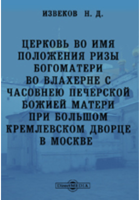 Церковь во имя Положения Ризы Богоматери во Влахерне с часовнею Печерской Божией Матери при Большом Кремлевском дворце в Москве