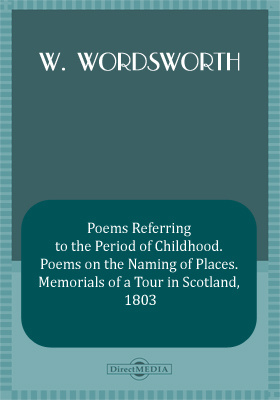Poems Referring to the Period of Childhood. Poems on the Naming of Places. Memorials of a Tour in Scotland, 1803